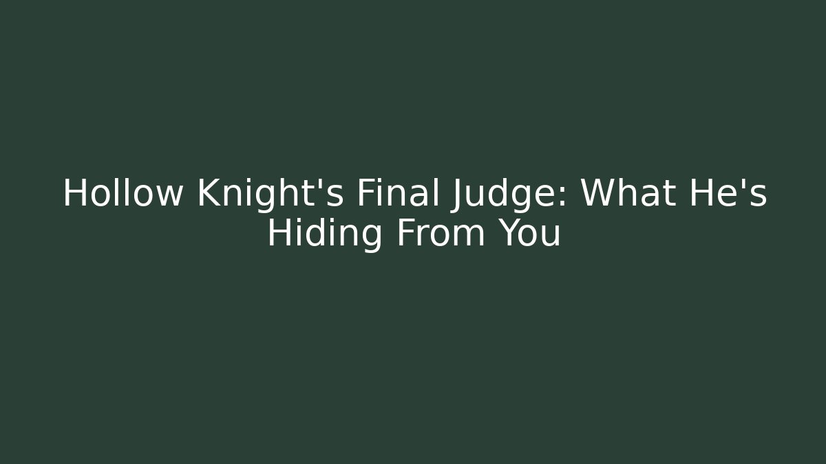 Hollow Knight's Final Judge: What He's Hiding From You