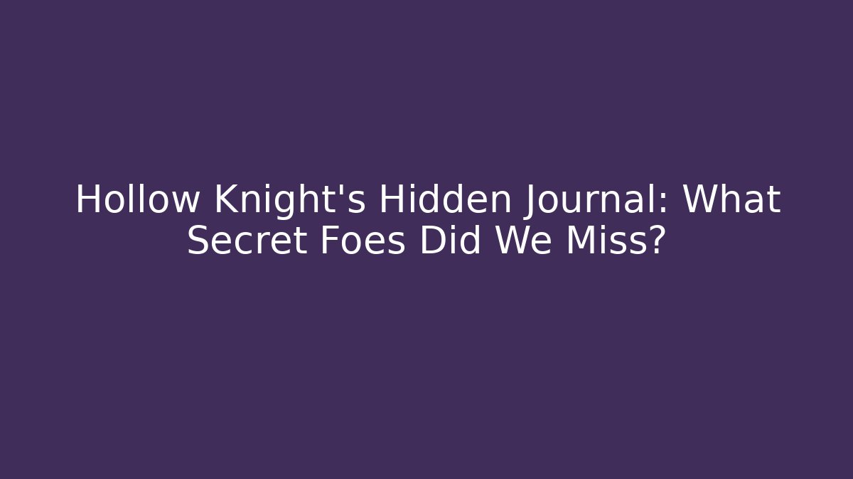 Hollow Knight's Hidden Journal: What Secret Foes Did We Miss?