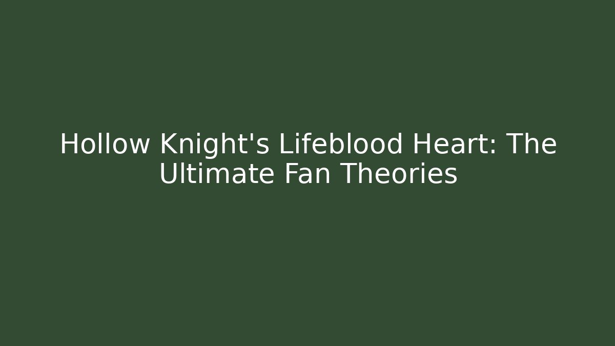 Hollow Knight's Lifeblood Heart: The Ultimate Fan Theories