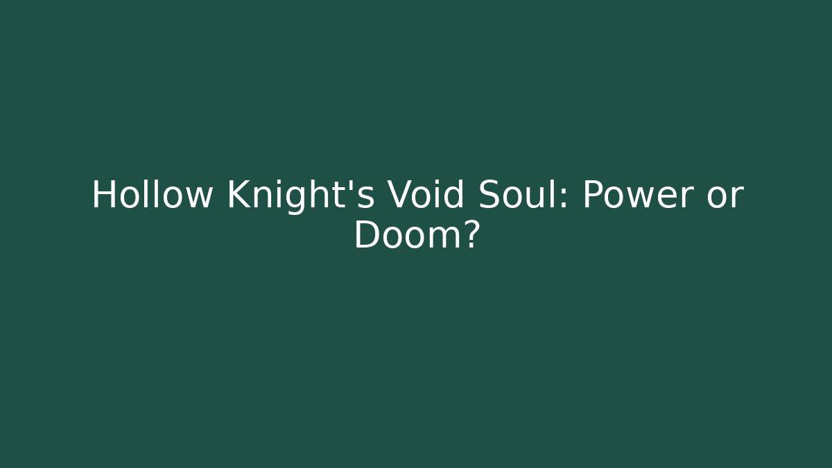 Hollow Knight's Void Soul: Power or Doom? - Smart Esu