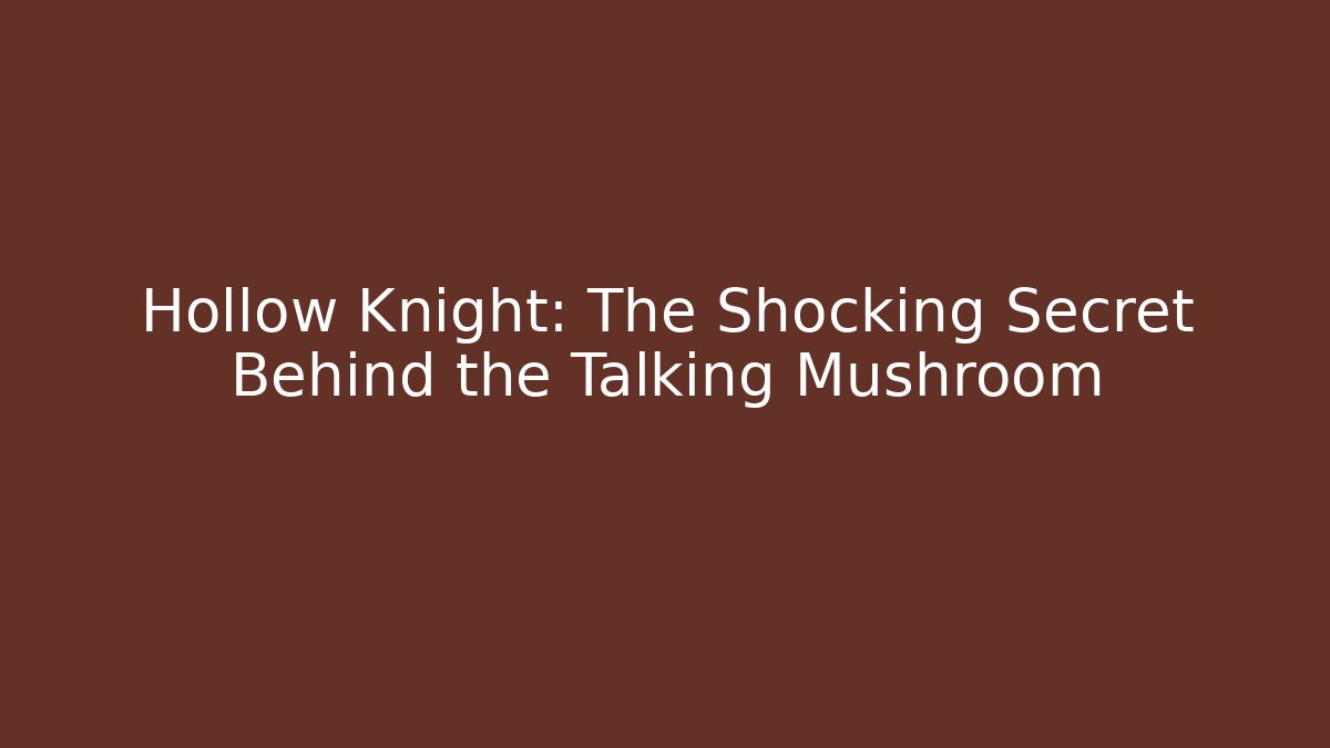 Hollow Knight: The Shocking Secret Behind the Talking Mushroom