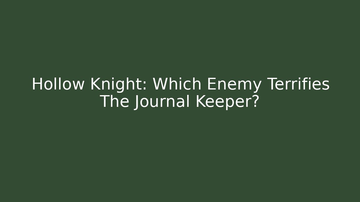 Hollow Knight: Which Enemy Terrifies The Journal Keeper?