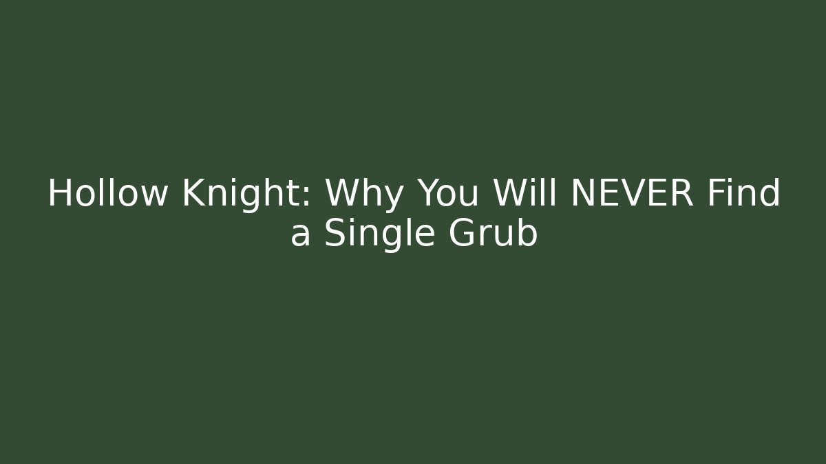 Hollow Knight: Why You Will NEVER Find a Single Grub - Smart Esu