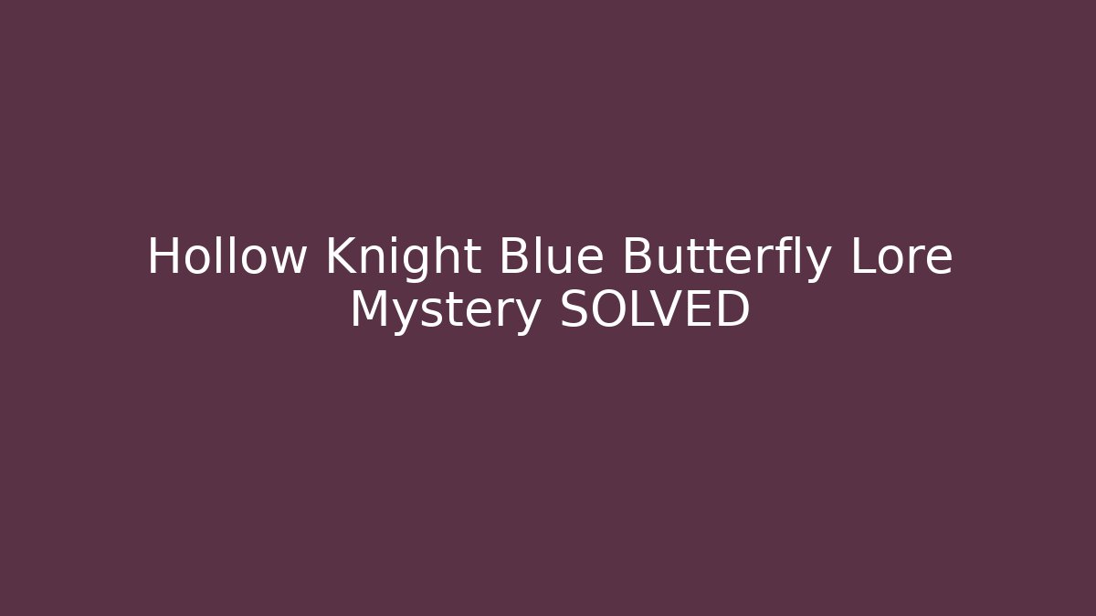 Hollow Knight Blue Butterfly Lore Mystery SOLVED