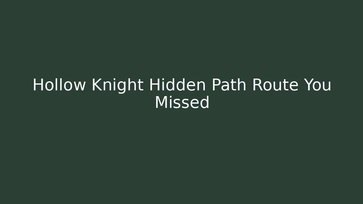 Hollow Knight Hidden Path Route You Missed