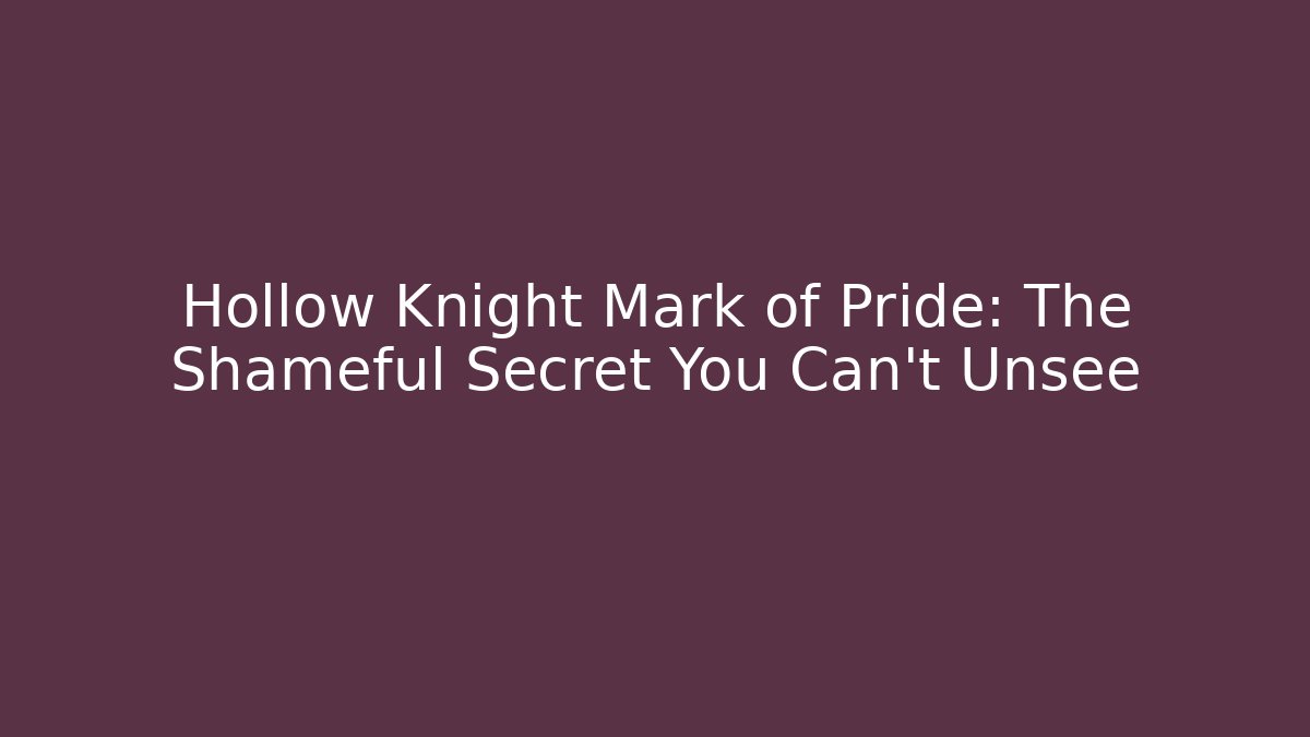 Hollow Knight Mark of Pride: The Shameful Secret You Can't Unsee