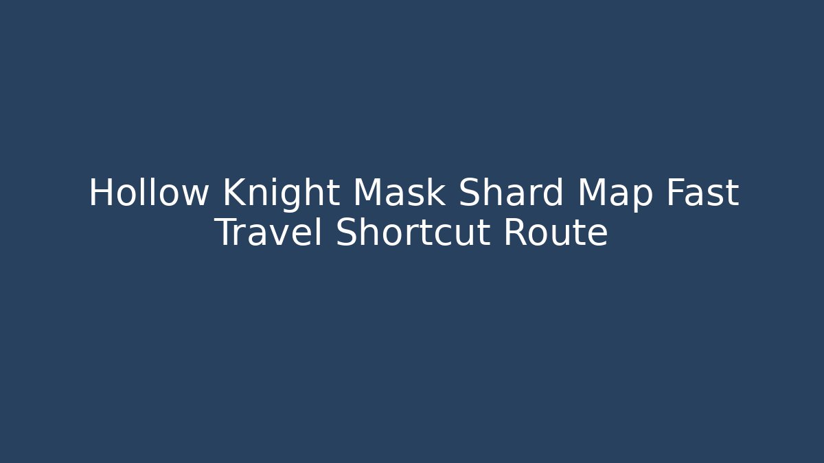Hollow Knight Mask Shard Map Fast Travel Shortcut Route