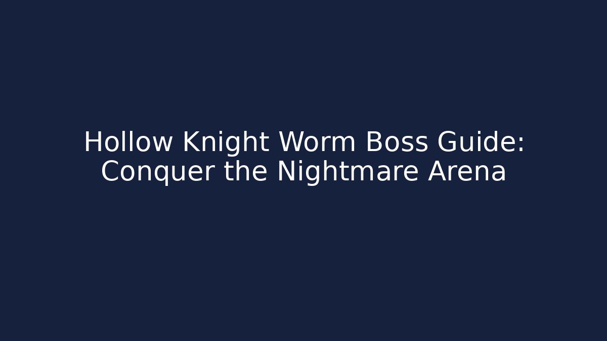 Hollow Knight Worm Boss Guide: Conquer the Nightmare Arena