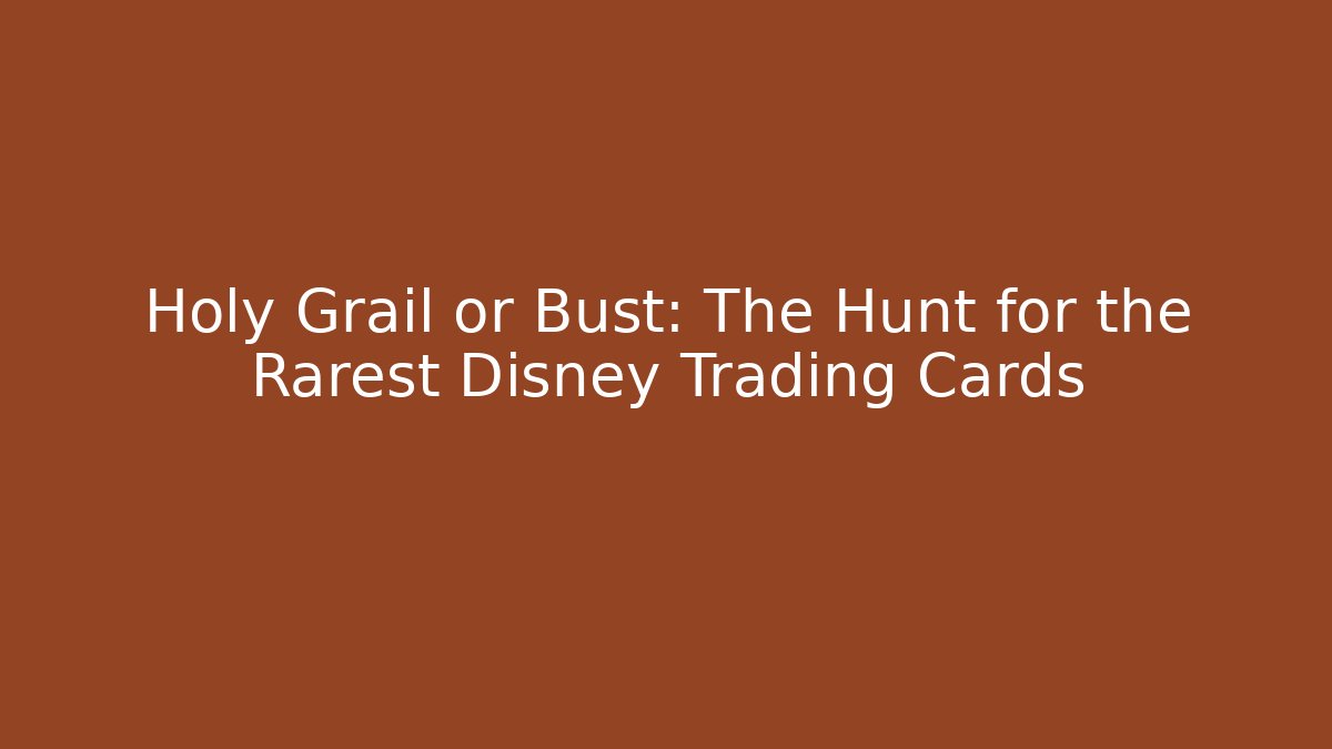 Holy Grail or Bust: The Hunt for the Rarest Disney Trading Cards