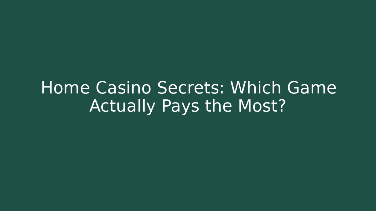 Home Casino Secrets: Which Game Actually Pays the Most?