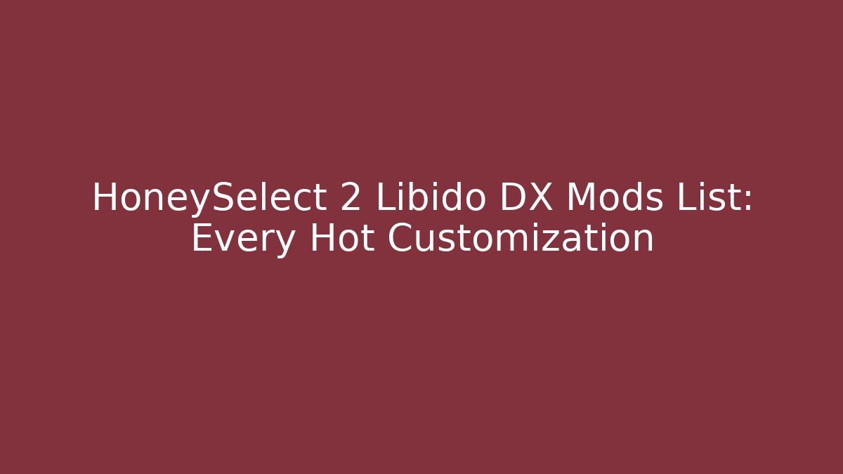 HoneySelect 2 Libido DX Mods List: Every Hot Customization - Smart Esu