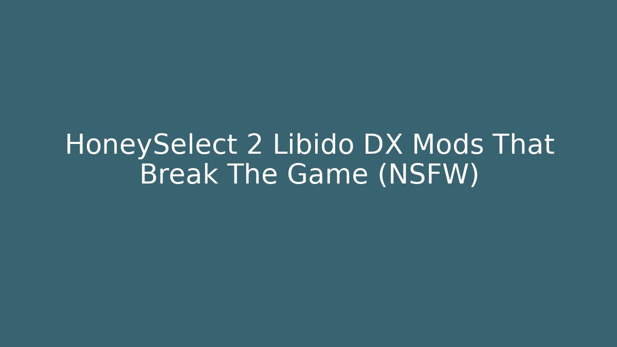 HoneySelect 2 Libido DX Mods That Break The Game (NSFW)