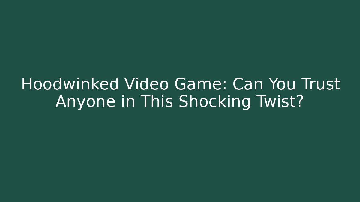 Hoodwinked Video Game: Can You Trust Anyone in This Shocking Twist?