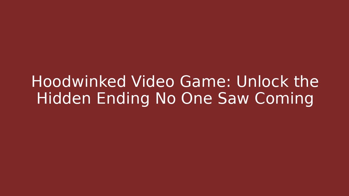 Hoodwinked Video Game: Unlock the Hidden Ending No One Saw Coming
