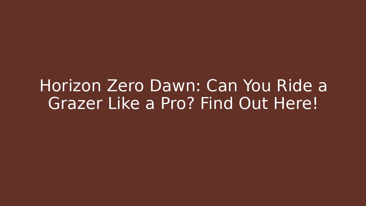 Horizon Zero Dawn: Can You Ride a Grazer Like a Pro? Find Out Here!