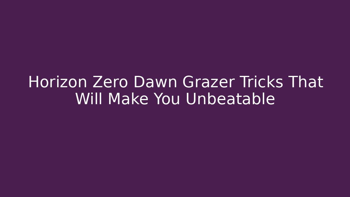 Horizon Zero Dawn Grazer Tricks That Will Make You Unbeatable