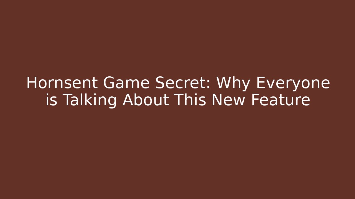 Hornsent Game Secret: Why Everyone is Talking About This New Feature