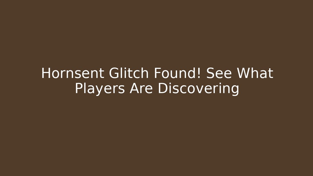 Hornsent Glitch Found! See What Players Are Discovering
