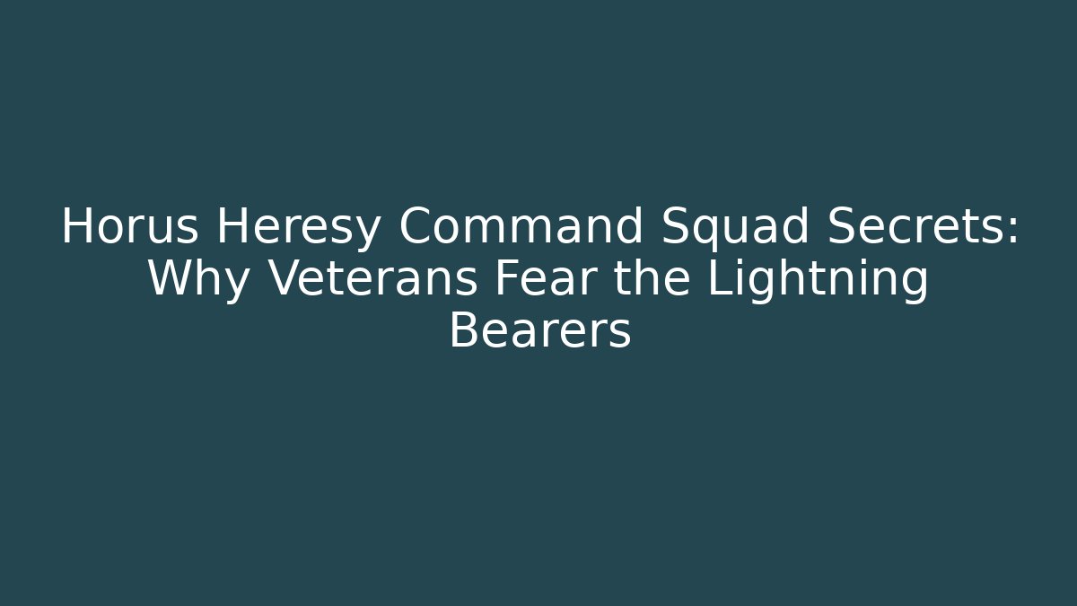 Horus Heresy Command Squad Secrets: Why Veterans Fear the Lightning Bearers