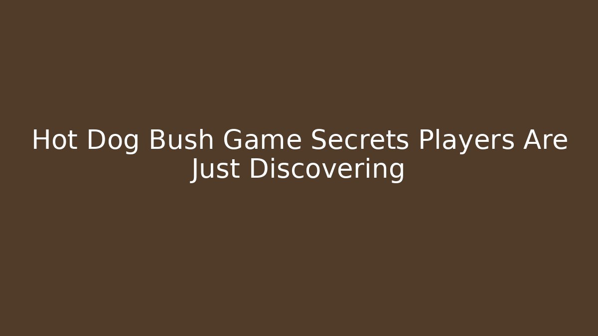 Hot Dog Bush Game Secrets Players Are Just Discovering