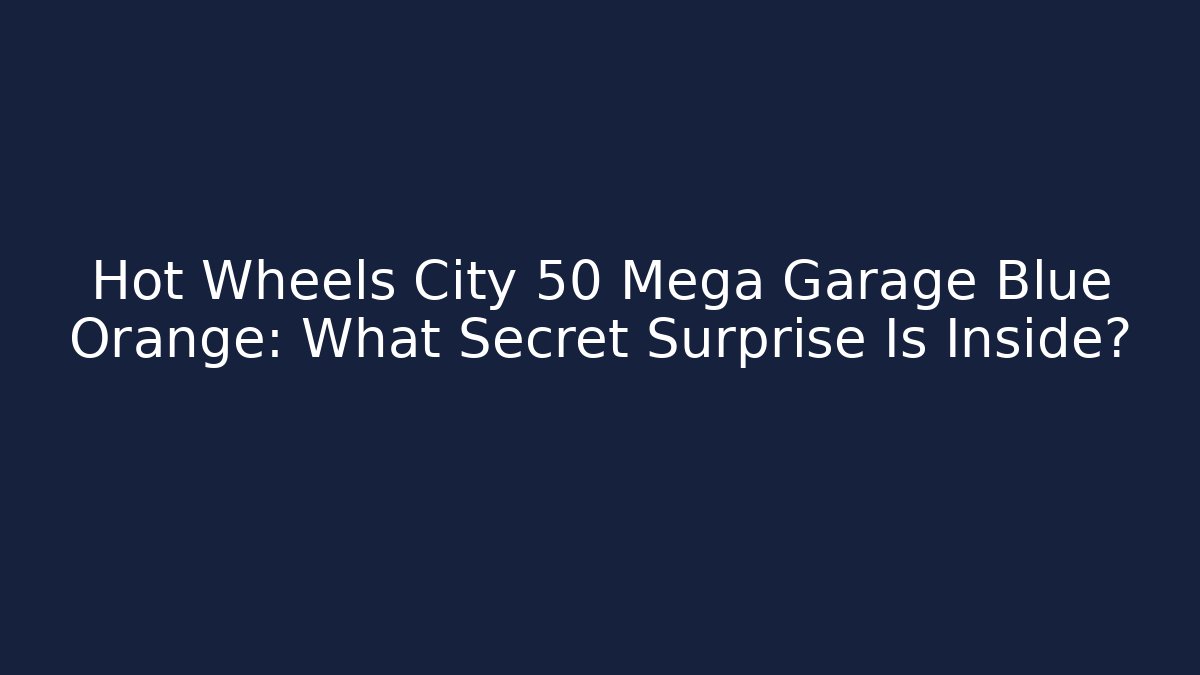 Hot Wheels City 50 Mega Garage Blue Orange: What Secret Surprise Is Inside?