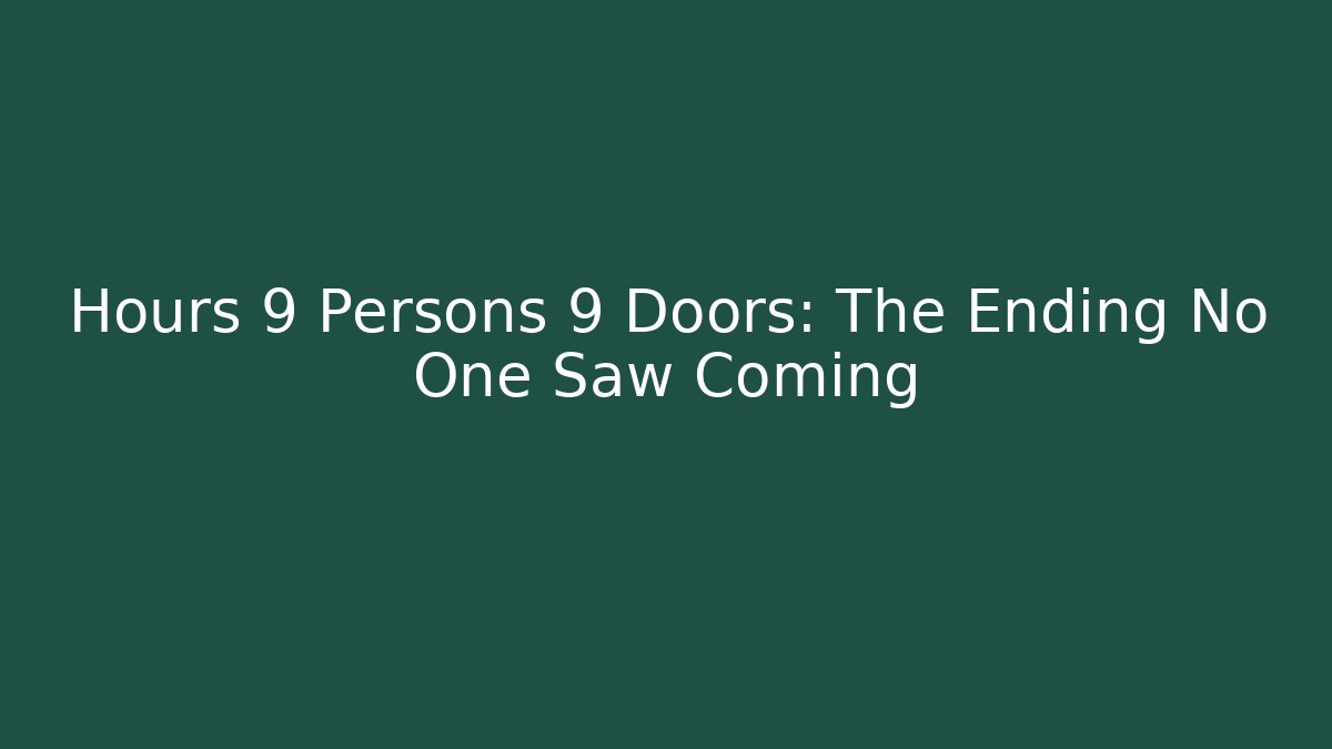 Hours 9 Persons 9 Doors: The Ending No One Saw Coming
