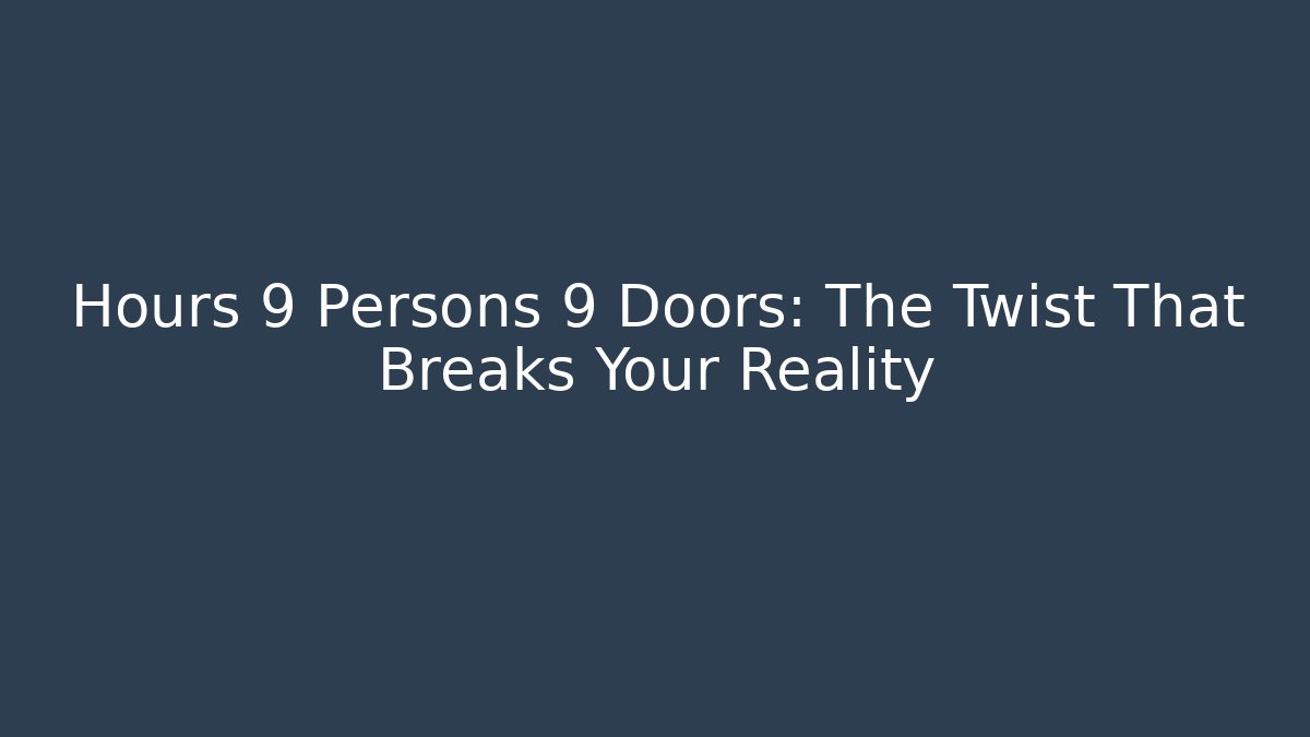 Hours 9 Persons 9 Doors: The Twist That Breaks Your Reality