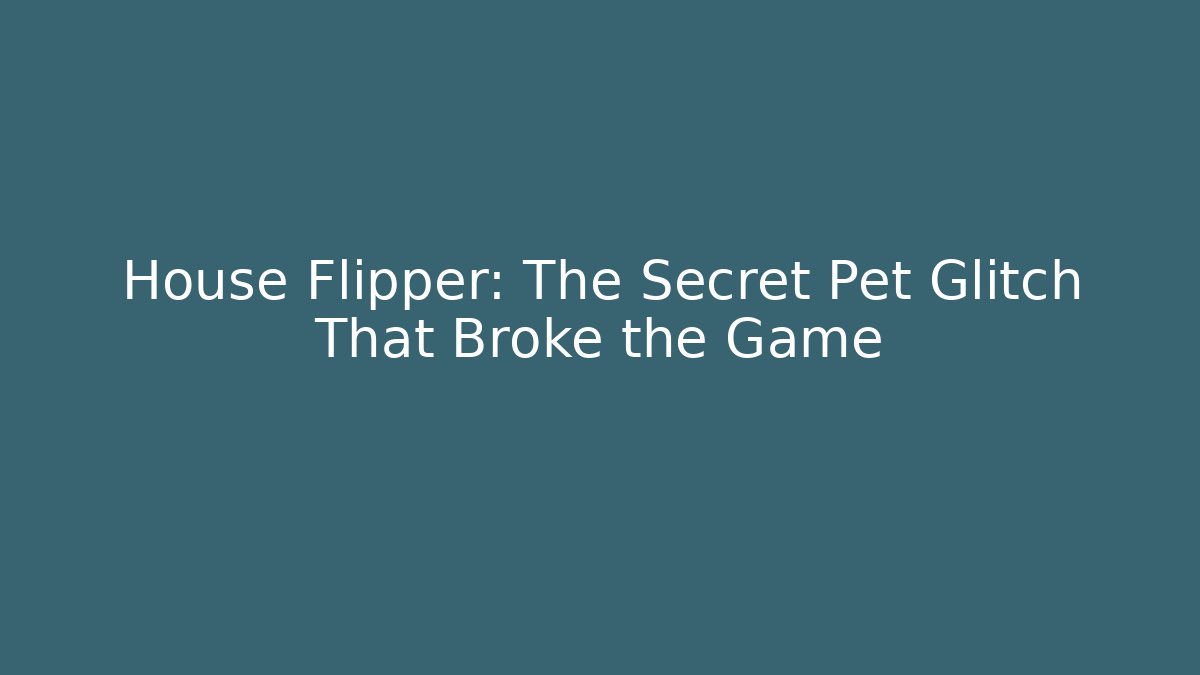 House Flipper: The Secret Pet Glitch That Broke the Game