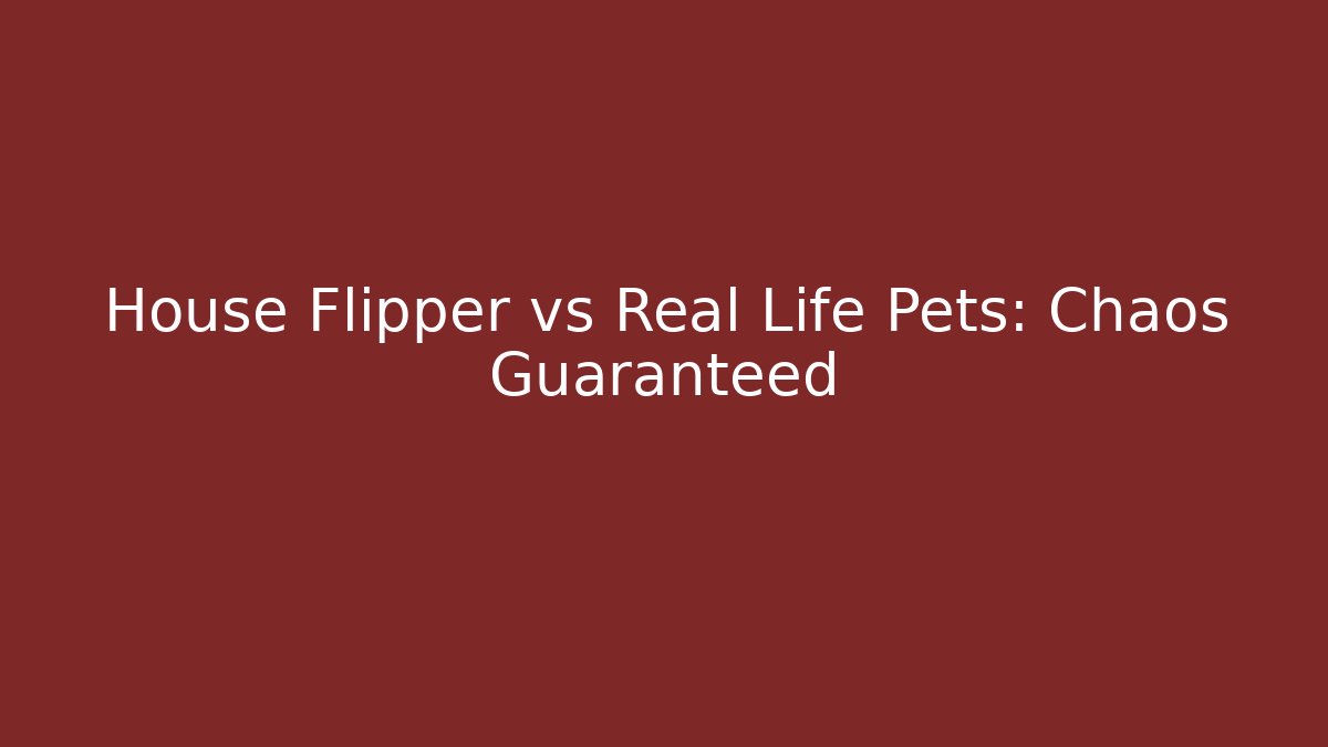 House Flipper vs Real Life Pets: Chaos Guaranteed