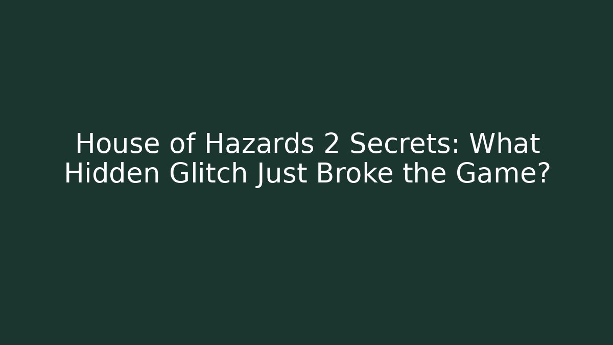 House of Hazards 2 Secrets: What Hidden Glitch Just Broke the Game?