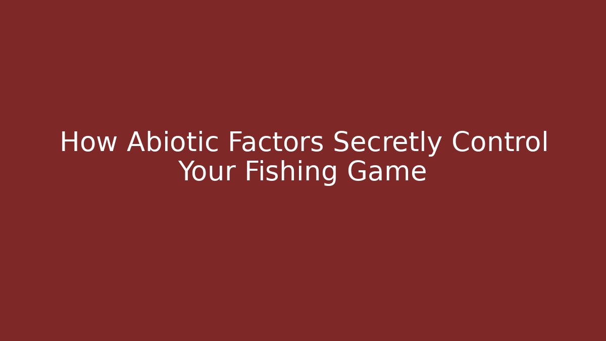 How Abiotic Factors Secretly Control Your Fishing Game