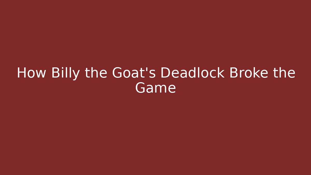 How Billy the Goat's Deadlock Broke the Game