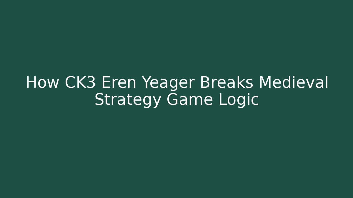 How CK3 Eren Yeager Breaks Medieval Strategy Game Logic