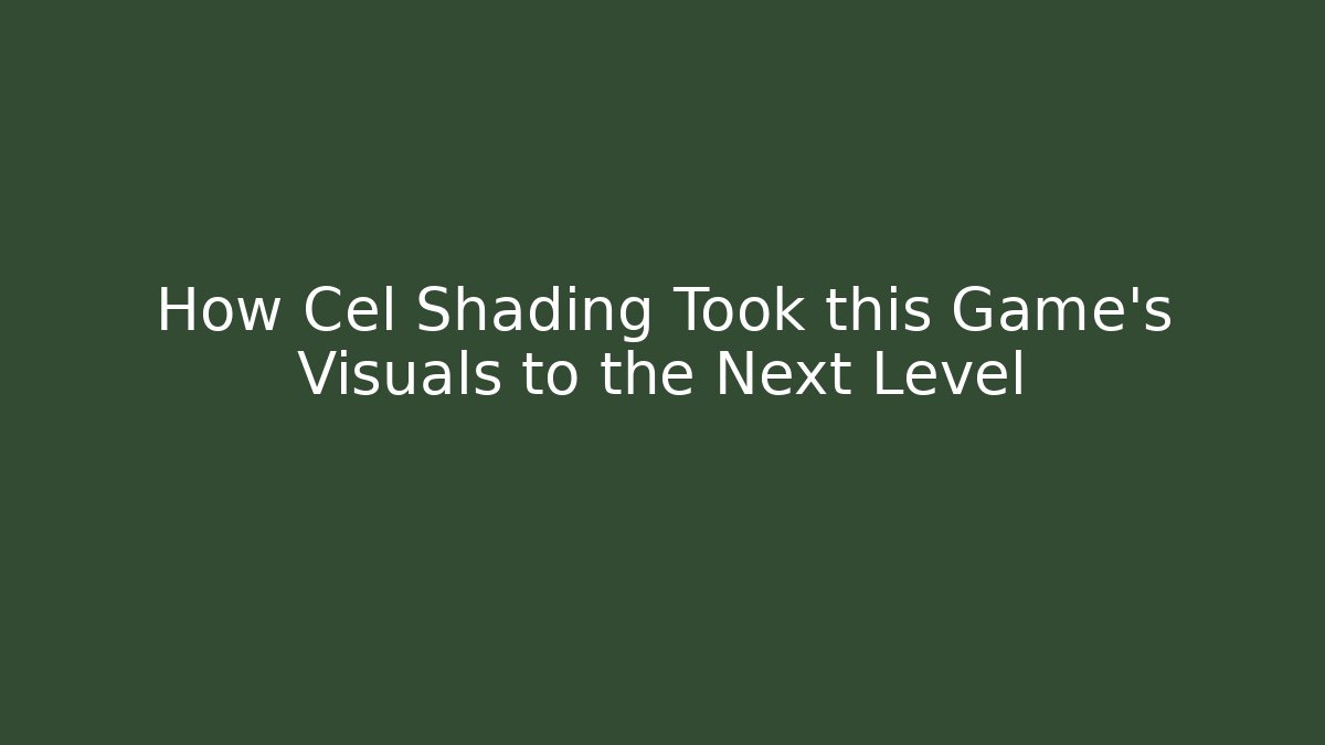 How Cel Shading Took this Game's Visuals to the Next Level