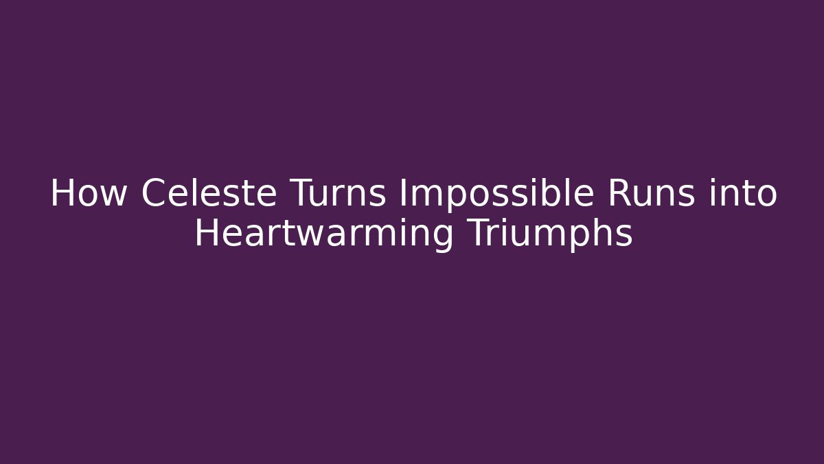 How Celeste Turns Impossible Runs into Heartwarming Triumphs