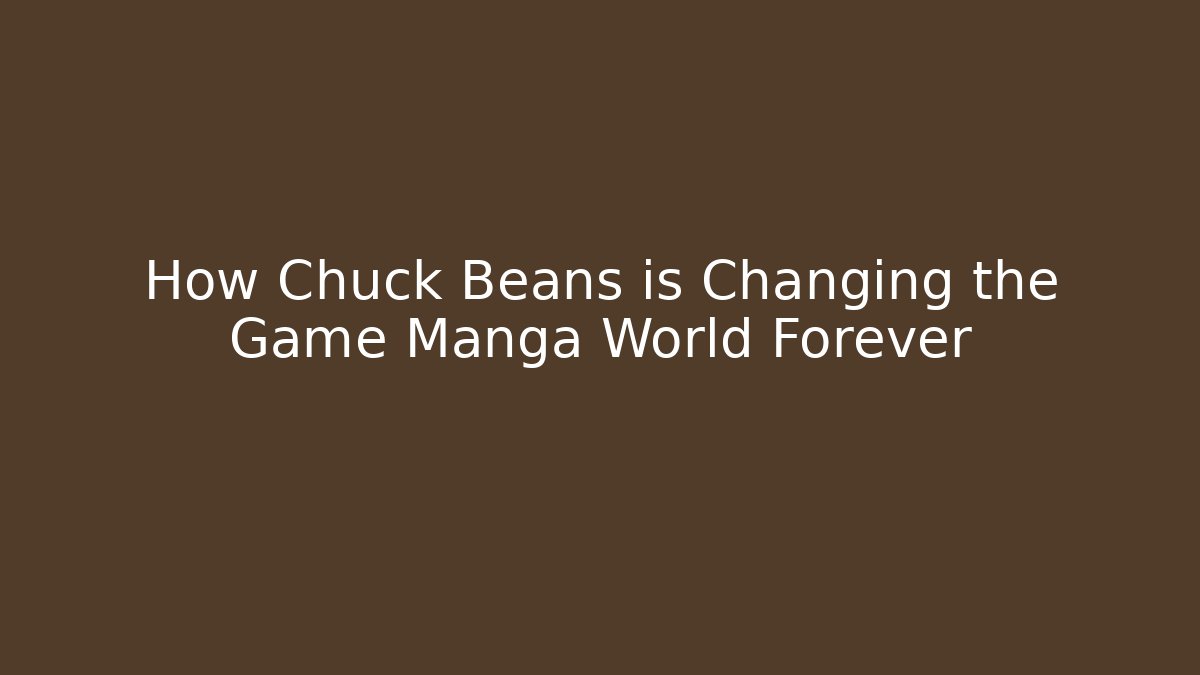 How Chuck Beans is Changing the Game Manga World Forever