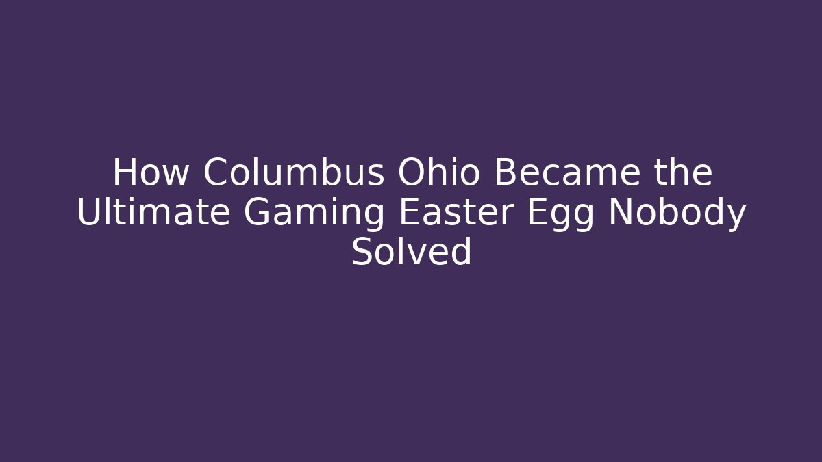 How Columbus Ohio Became the Ultimate Gaming Easter Egg Nobody Solved