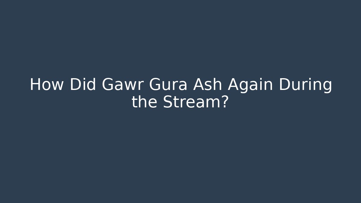 How Did Gawr Gura Ash Again During the Stream?