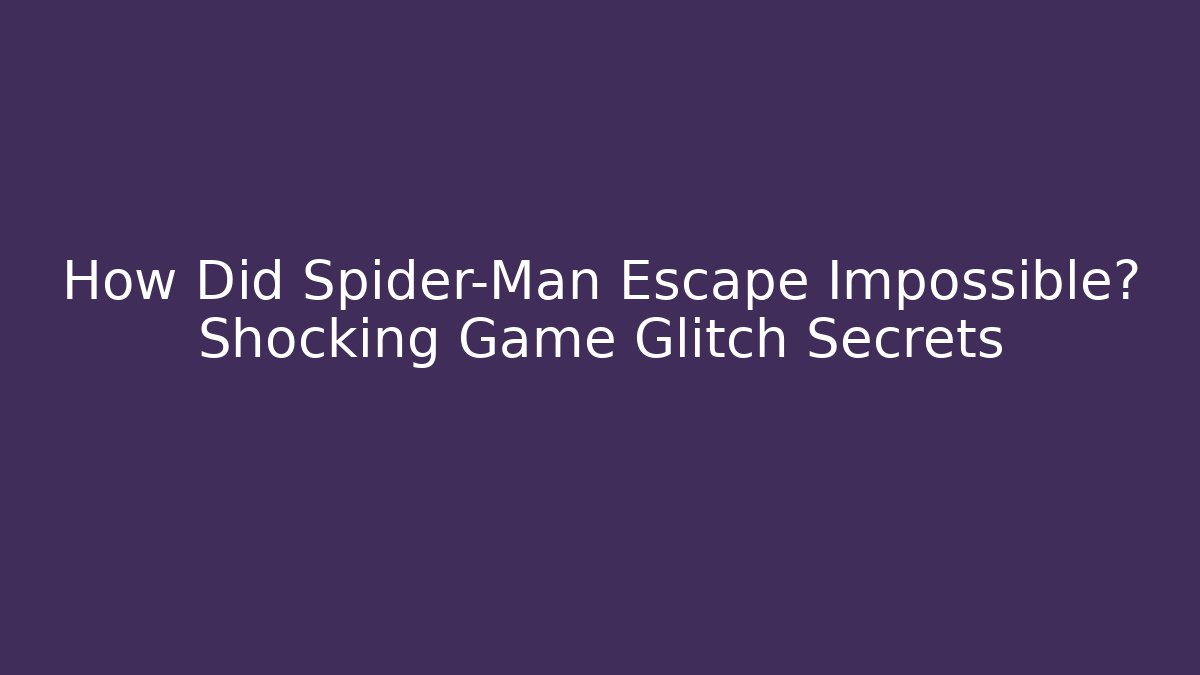 How Did Spider-Man Escape Impossible? Shocking Game Glitch Secrets