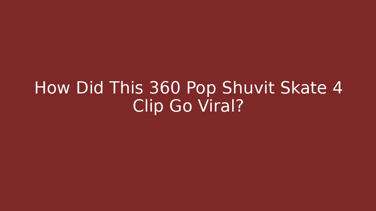 How Did This 360 Pop Shuvit Skate 4 Clip Go Viral?