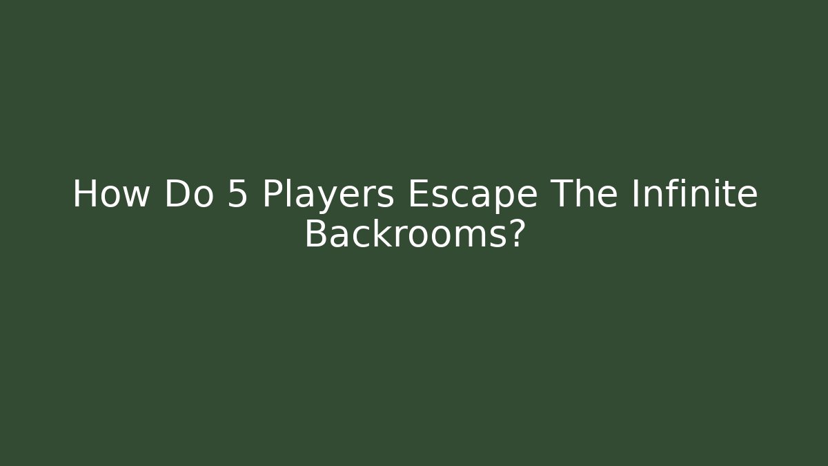 How Do 5 Players Escape The Infinite Backrooms? - Smart Esu