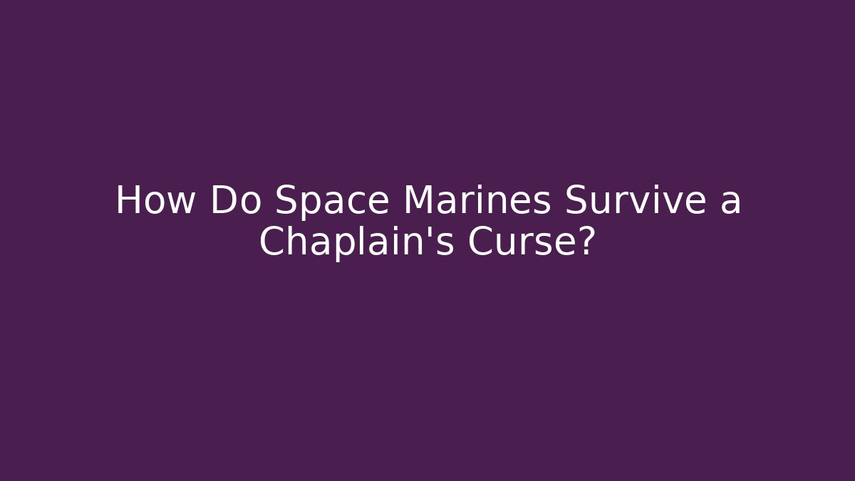 How Do Space Marines Survive a Chaplain's Curse?