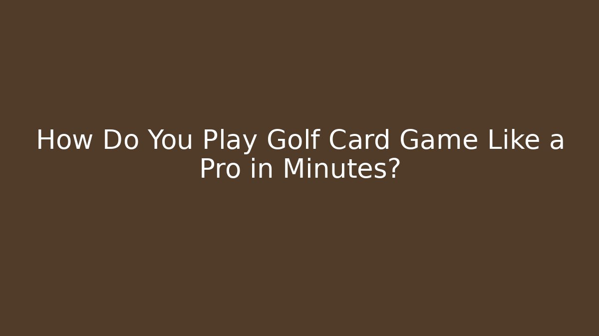 How Do You Play Golf Card Game Like a Pro in Minutes?