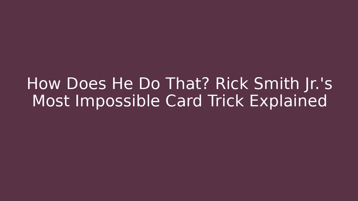 How Does He Do That? Rick Smith Jr.'s Most Impossible Card Trick Explained