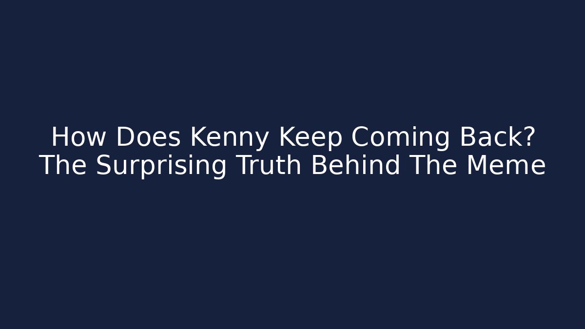 How Does Kenny Keep Coming Back? The Surprising Truth Behind The Meme