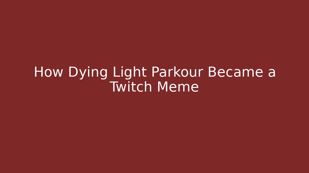 How Dying Light Parkour Became a Twitch Meme