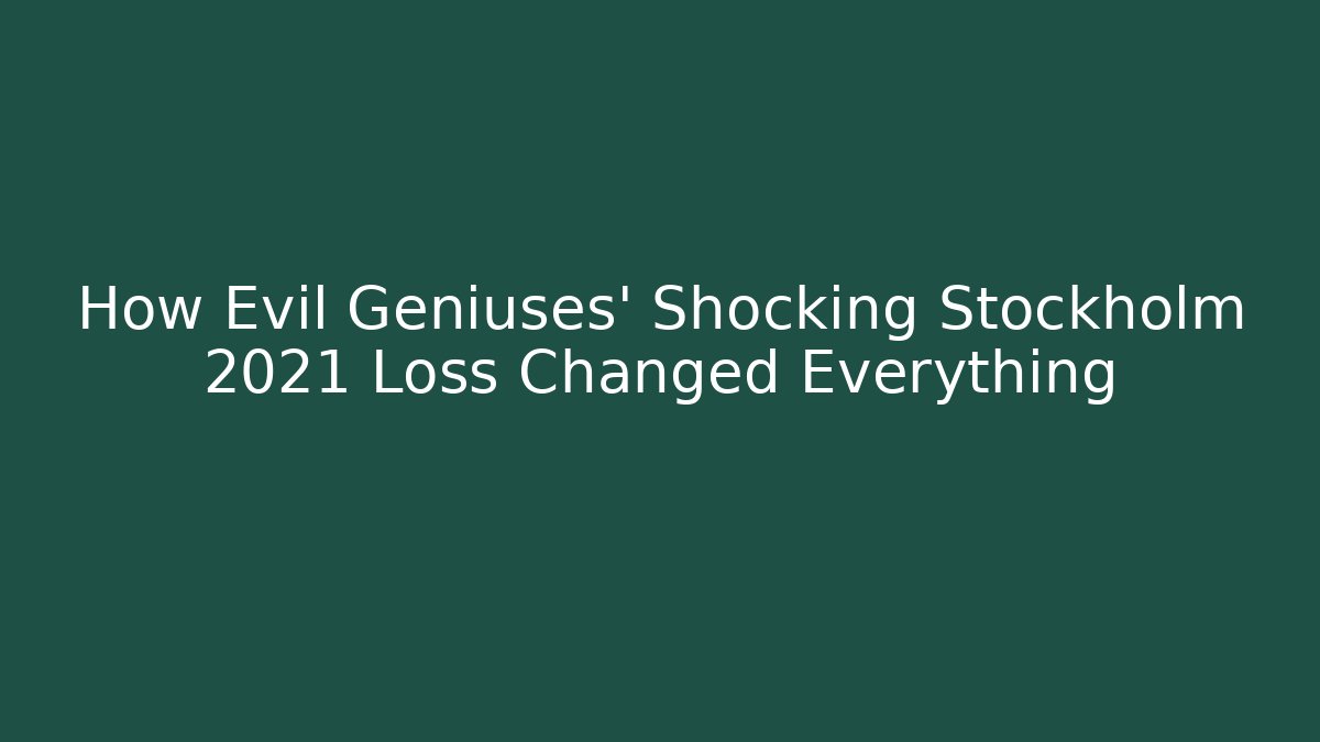 How Evil Geniuses' Shocking Stockholm 2021 Loss Changed Everything