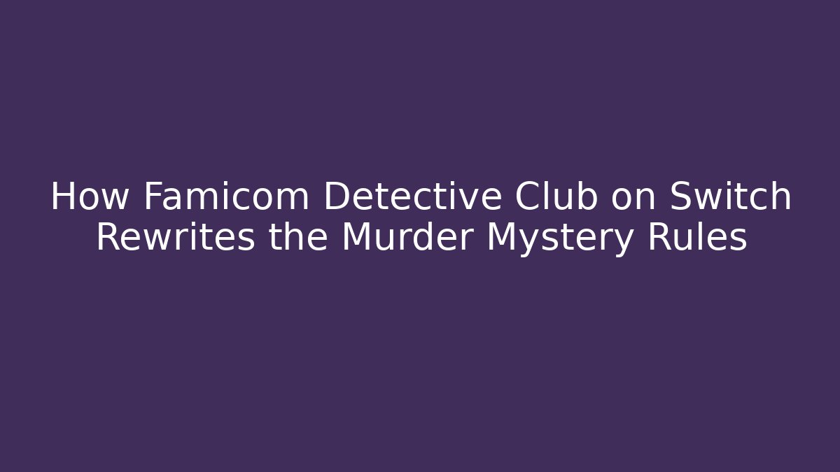 How Famicom Detective Club on Switch Rewrites the Murder Mystery Rules