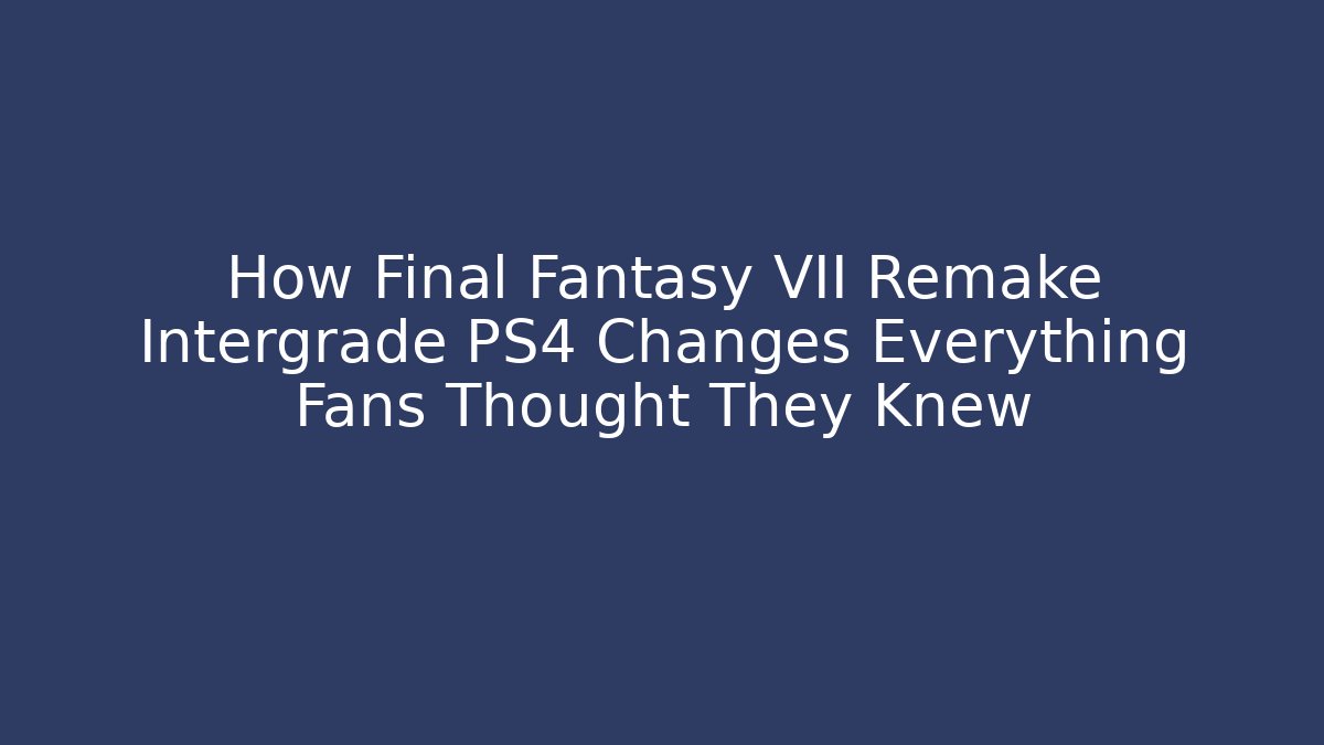 How Final Fantasy VII Remake Intergrade PS4 Changes Everything Fans Thought They Knew - Smart Esu