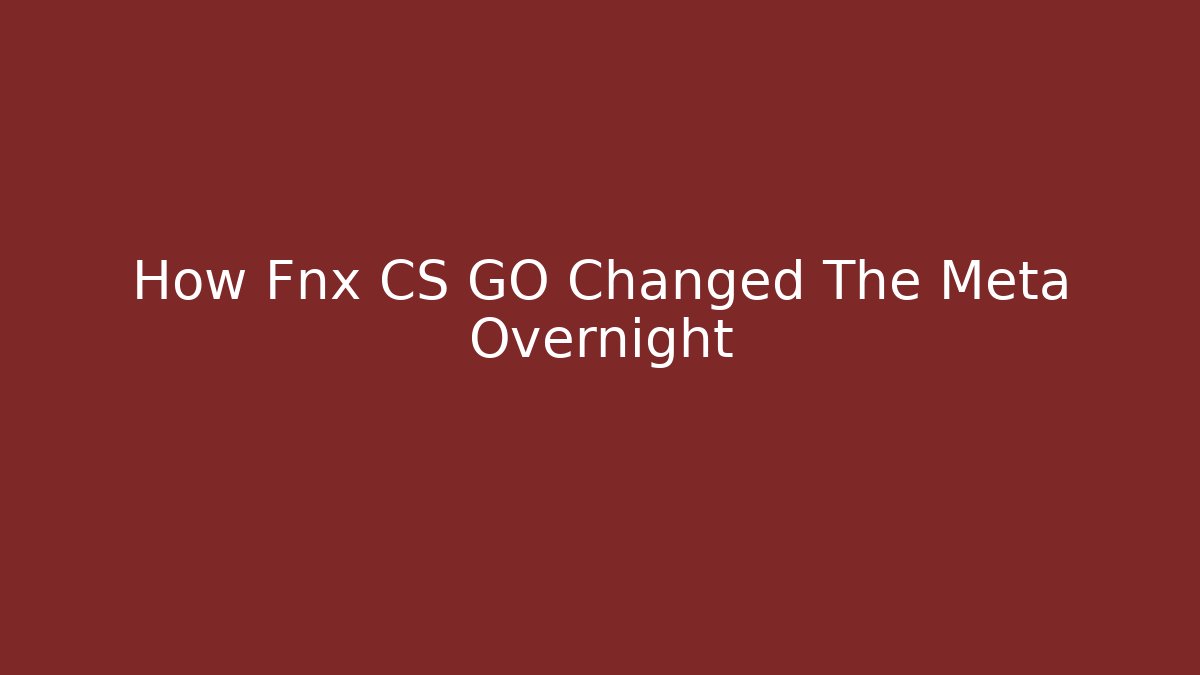 How Fnx CS GO Changed The Meta Overnight - Smart Esu